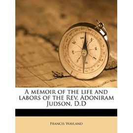 A memoir of the life and labors of the Rev. Adoniram Judson, D.D Volume 2 - Unknown
