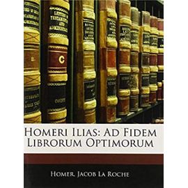Homeri Ilias: Ad Fidem Librorum Optimorum (Ancient Greek Edition) - Homère
