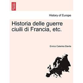 Historia delle guerre ciuili di Francia, etc. (Italian Edition) - Enrico Caterino Davila