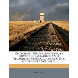 Zeitschrift Fur Internationales Privat- Und Strafrecht Mit Besonderer Berucksichtigung Der Rechtshulfe, Volume 9... (German Edition) - Anonymous