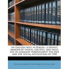 An English wife in Berlin: a private memoir of events, politics, and daily life in Germany throughout the war and the social revolution of 1918 - Unknown