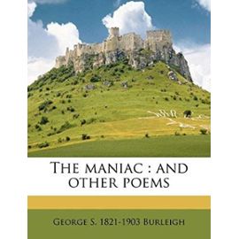 The maniac: and other poems - George S. 1821-1903 Burleigh