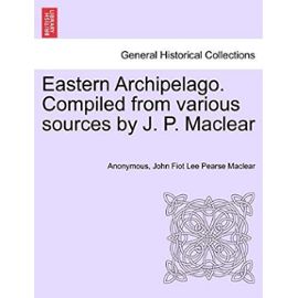 Eastern Archipelago. Compiled from various sources by J. P. Maclear - John Fiot Lee Pearse Maclear