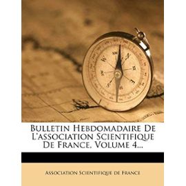 Bulletin Hebdomadaire De L'association Scientifique De France, Volume 4... (French Edition) - Unknown