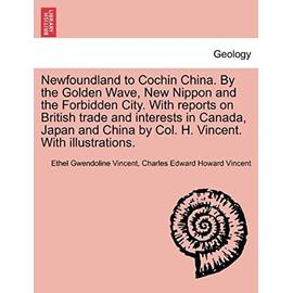 Newfoundland to Cochin China. By the Golden Wave, New Nippon and the Forbidden City. With reports on British trade and interests in Canada, Japan and China by Col. H. Vincent. With illustrations. - Charles Edward Howard Vincent