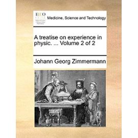 A treatise on experience in physic. ... Volume 2 of 2 - Johann Georg Zimmermann