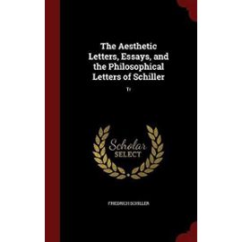 The Aesthetic Letters, Essays, and the Philosophical Letters of Schiller: Tr - Friedrich Schiller
