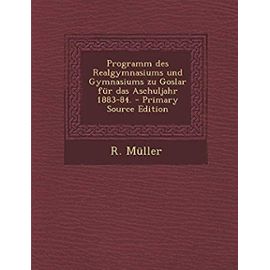 Programm des Realgymnasiums und Gymnasiums zu Goslar für das Aschuljahr 1883-84. (German Edition) - R. Müller