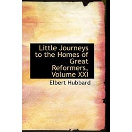 Little Journeys to the Homes of Great Reformers, Volume XXI - Elbert Hubbard