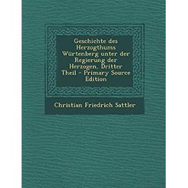 Geschichte Des Herzogthums Wurtenberg Unter Der Regierung Der Herzogen, Dritter Theil - Primary Source Edition (German Edition) - Christian Friedrich Sattler