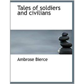 Tales of Soldiers and Civilians - Ambrose Bierce