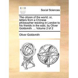 The citizen of the world; or, letters from a Chinese philosopher residing in London to his friends in the east, by Oliver Goldsmith. ... Volume 2 of 2 - Oliver Goldsmith