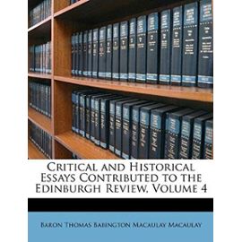 Critical and Historical Essays Contributed to the Edinburgh Review, Volume 4 - Baron Thomas Babington Macaula Macaulay