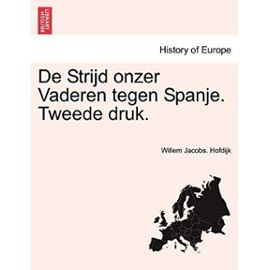 De Strijd onzer Vaderen tegen Spanje. Tweede druk. (Dutch Edition) - Unknown