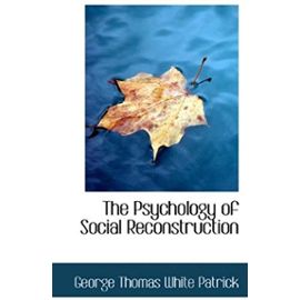 The Psychology of Social Reconstruction - George Thomas White Patrick