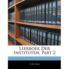 Leerboek Der Instituten, Part 2 (Dutch Edition) - S Sutro