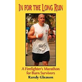 In for the Long Run - A Firefighter's Marathon for Burn Survivors - Randy P. Gleason