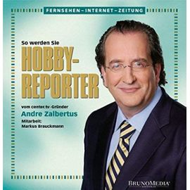 Fernsehen-Internet-Zeitung: So werden Sie Hobby-Reporter: Vom center.tv-Gründer Andre Zalbertus - Markus Brauckmann