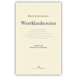 Wortklaubereien. Von »Serviertöchtern« und »Restaurant-Bären« - ein gastronomisch-kulinarisches Sammelsurium der deutschen Sprache aus drei ... Bücher. Hg.v. Tobias Wimbauer, Band 1) - Mario Scheuermann