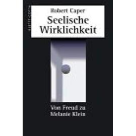 Seelische Wirklichkeit. Von Freud zu Melanie Klein. - Robert Caper