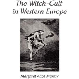 The Witch-Cult in Western Europe: A Study in Anthropology - Margaret Alice Murray