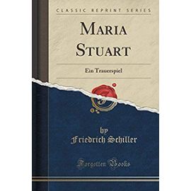 Maria Stuart: Ein Trauerspiel (Classic Reprint) - Friedrich Schiller