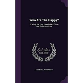 Who Are the Happy?: Or, Piety the Only Foundation of True and Substantial Joy - Waterbury, Jared Bell