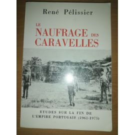 Le Naufrage Des Caravelles - Etudes Sur La Fin De L'Empire Portugais (1961-1975) - René Pélissier