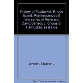 History of Pawtucket, Rhode Island: Reminiscences & new series of Reverend David Benedict : origins of Pawtucket, east side - Unknown