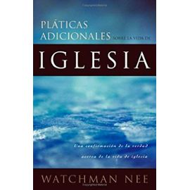 Platicas Adicionales Sobre La Vida de La Iglesia (Further Talks on the Church Life) - Nee Watchman