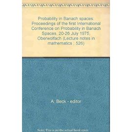 Probability in Banach spaces: Proceedings of the first International Conference on Probability in Banach Spaces, 20-26 July 1975, Oberwolfach (Lecture notes in mathematics ; 526) - A. Beck - Editor