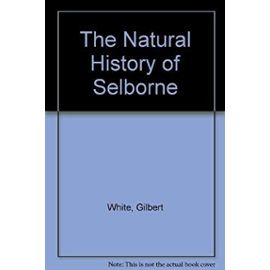 The Natural History and Antiquities of Selborne in the County of Southampton : To Which Are Added, the Naturalist's Calendar: Observations on Various Parts of Nature: And Poems - Unknown