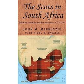 The Scots in South Africa: Ethnicity, Identity, Gender and Race, 1772-1914 (Studies in Imperialism) - Mackenzie, John M.