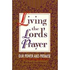 Living the Lord's Prayer: Our Power and Promise - Richard Andersen
