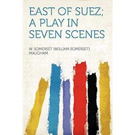 East of Suez; a Play in Seven Scenes