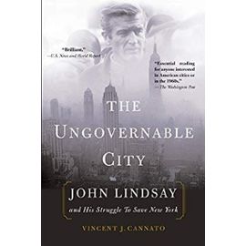 The Ungovernable City: John Lindsay and His Struggle to Save New York - Vincent J. Cannato