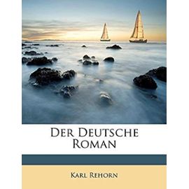 Der Deutsche Roman, Geschichtliche Ruckblicke Und Kritische Streiflichter - Rehorn, Karl