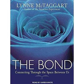 The Bond: Connecting Through the Space Between Us - Lynne Mctaggart