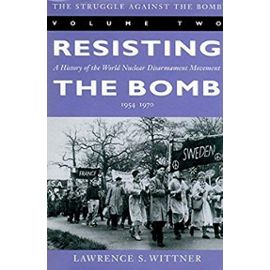 The Struggle Against the Bomb : Resisting the Bomb - A History of the World Nuclear Disarmament Movement, 1954-1970 (Stanford Nuclear Age) - Unknown