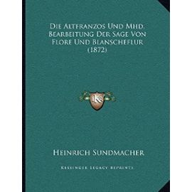 Die Altfranzos Und Mhd. Bearbeitung Der Sage Von Flore Und Blanscheflur (1872) - Unknown