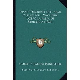 Diario Desucessi Dell Armi Cesaree Nell Vngheria Doppo La Presa Di Strigonia (1684) - Unknown
