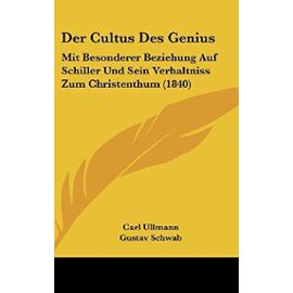 Der Cultus Des Genius: Mit Besonderer Beziehung Auf Schiller Und Sein Verhaltniss Zum Christenthum (1840) - Unknown