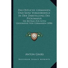 Das Ostliche Germanien Und Seine Verkehrswege in Der Darstellung Des Ptolemaeus: Ein Beitrag Zur Alten Geographie Von Germanien (1898) - Unknown