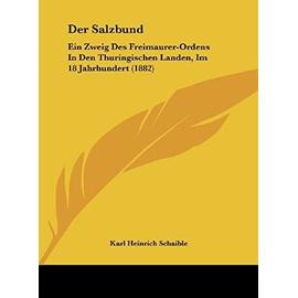 Der Salzbund: Ein Zweig Des Freimaurer-Ordens in Den Thuringischen Landen, Im 18 Jahrhundert (1882) - Unknown