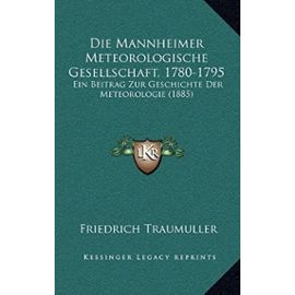 Die Mannheimer Meteorologische Gesellschaft, 1780-1795: Ein Beitrag Zur Geschichte Der Meteorologie (1885) - Unknown