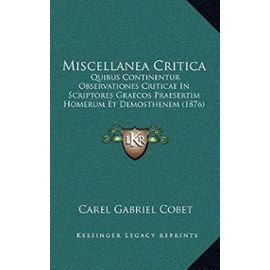 Miscellanea Critica: Quibus Continentur Observationes Criticae in Scriptores Graecos Praesertim Homerum Et Demosthenem (1876) - Carel Gabriel Cobet
