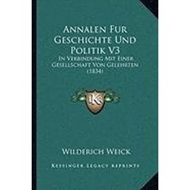 Annalen Fur Geschichte Und Politik V3: In Verbindung Mit Einer Gesellschaft Von Gelehrten (1834) - Wilderich Weick