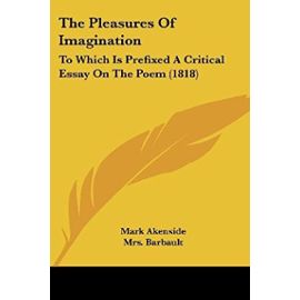 The Pleasures of Imagination: To Which Is Prefixed a Critical Essay on the Poem (1818) - Mark Akenside