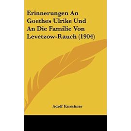 Erinnerungen an Goethes Ulrike Und an Die Familie Von Levetzow-Rauch (1904) - Adolf Kirschner