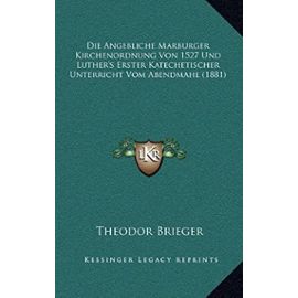 Die Angebliche Marburger Kirchenordnung Von 1527 Und Luther's Erster Katechetischer Unterricht Vom Abendmahl (1881) - Unknown